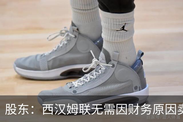 股东：西汉姆联无需因财务原因卖核心球员，要以最快速度重返英超